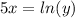 5x = ln (y)