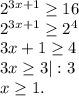 2^{3x+1}\geq 16\\2^{3x+1}\geq 2^4\\3x+1\geq 4\\3x\geq 3|:3\\x\geq 1.