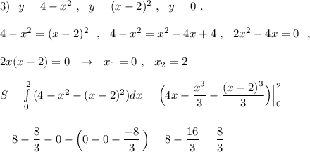 3)\ \ y=4-x^2\ ,\ \ y=(x-2)^2\ ,\ \ y=0\ .\\\\4-x^2=(x-2)^2\ \ ,\ \ 4-x^2=x^2-4x+4\ ,\ \ 2x^2-4x=0\ \ ,\\\\2x(x-2)=0\ \ \to \ \ x_1=0\ ,\ \ x_2=2\\\\S=\int\limits^2_0\, (4-x^2-(x-2)^2)dx=\Big(4x-\dfrac{x^3}{3}-\dfrac{(x-2)^3}{3}\Big)\Big|_0^2=\\\\\\=8-\dfrac{8}{3}-0-\Big(0-0-\dfrac{-8}{3}\, \Big)=8-\dfrac{16}{3}=\dfrac{8}{3}