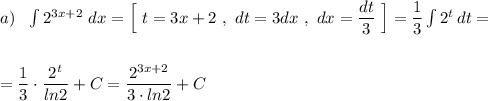 a)\ \ \int 2^{3x+2}\ dx=\Big[\ t=3x+2\ ,\ dt=3dx\ ,\ dx=\dfrac{dt}{3}\ \Big]=\dfrac{1}{3}\int 2^{t}\, dt=\\\\\\=\dfrac{1}{3}\cdot \dfrac{2^{t}}{ln2}+C=\dfrac{2^{3x+2}}{3\cdot ln2}+C