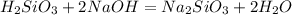 H_2SiO_3 + 2NaOH = Na_2SiO_3 + 2H_2O