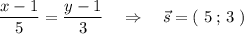 \dfrac{x-1}{5}=\dfrac{y-1}{3}\ \ \ \Rightarrow \ \ \ \vec{s}=(\ 5\, ;\, 3\ )