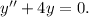 y'' + 4y = 0.