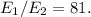 E_1/E_2 = 81.