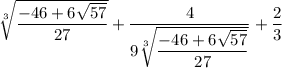 \sqrt[3]{\dfrac{-46+6\sqrt{57}}{27}}+\dfrac{4}{9\sqrt[3]{\dfrac{-46+6\sqrt{57}}{27}}}+\dfrac{2}{3}