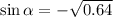 \sin\alpha =-\sqrt{0.64}