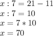 x :7=21-11\\x:7=10\\x=7*10\\x=70