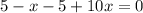 5-x-5+10x=0