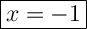 \Large{\boxed{x=-1}}