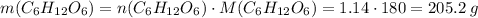 m(C_6H_{12}O_6) = n(C_6H_{12}O_6) \cdot M(C_6H_{12}O_6) = 1.14 \cdot 180 = 205.2\;g