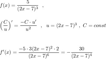 f(x)=\dfrac{5}{(2x-7)^3}\ \ ,\\\\\\\Big(\dfrac{C}{u}\Big)'=\dfrac{-C\cdot u'}{u^2}\ \ ,\ \ u=(2x-7)^3\ ,\ C=const\\\\\\\\f'(x)=\dfrac{-5\cdot 3(2x-7)^2\cdot 2}{(2x-7)^6}=-\dfrac{30}{(2x-7)^4}