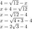 4=\sqrt{12} -x\\x+4=\sqrt{12} \\x=\sqrt{12}-4\\x=\sqrt{4*3}-4\\x=2\sqrt{3}-4