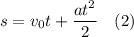 s = v_{0}t + \dfrac{at^{2}}{2} \ \ \ (2)