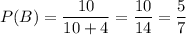 P(B)=\dfrac{10}{10+4} =\dfrac{10}{14}=\dfrac{5}{7}