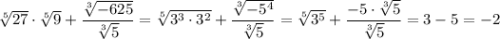 \sqrt[5]{27}\cdot \sqrt[5]{9}+\dfrac{\sqrt[3]{-625}}{\sqrt[3]5}=\sqrt[5]{3^3\cdot 3^2}+\dfrac{\sqrt[3]{-5^4}}{\sqrt[3]5}=\sqrt[5]{3^5}+\dfrac{-5\cdot \sqrt[3]5}{\sqrt[3]5}=3-5=-2