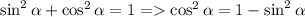 \sin^2\alpha + \cos^2\alpha = 1 = \cos^2\alpha = 1-\sin^2\alpha