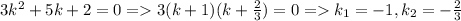 3k^2+5k+2=0 = 3(k+1)(k+\frac{2}{3})=0 = k_1=-1, k_2=-\frac{2}{3}