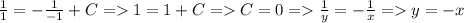 \frac{1}{1}=-\frac{1}{-1} + C = 1 = 1 +C = C =0 = \frac{1}{y} = -\frac{1}{x} = y=-x