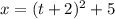 x = (t + 2)^{2} + 5