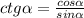 ctg\alpha = \frac{cos\alpha }{sin\alpha }