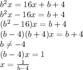 b^2x=16x+b+4\\b^2x-16x=b+4\\(b^2-16)x=b+4\\(b-4)(b+4)x=b+4\\b\neq -4\\(b-4)x=1\\x=\frac{1}{b-4}