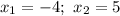 x_{1} = -4; \ x_{2} = 5