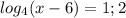 log_4(x-6)=1; 2