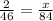 \frac{2}{46}=\frac{x}{84}