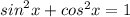 {sin}^{2} x + {cos}^{2} x = 1