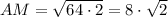 AM = \sqrt{64\cdot 2} = 8\cdot\sqrt{2}