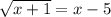 \sqrt{x+1} =x-5