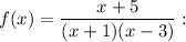 f(x) = \dfrac{x + 5}{(x + 1)(x - 3)}: