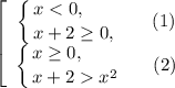 \left[\begin{array}{ccc}\displaystyle \left \{ {{x < 0, \ \ \ \ \ \ } \atop {x + 2 \geq 0, \ }} \right. \ \ \ \ (1) \\\displaystyle \left \{ {{x \geq 0, \ \ \ \ \ \ } \atop {x + 2 x^{2}}} \right. \ \ \ \ \, (2) \\\end{array}\right