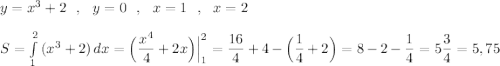 y=x^3+2\ \ ,\ \ y=0\ \ ,\ \ x=1\ \ ,\ \ x=2\\\\S=\int\limits^2_1\, (x^3+2)\, dx=\Big(\dfrac{x^4}{4}+2x\Big)\Big|_1^2=\dfrac{16}{4}+4-\Big(\dfrac{1}{4}+2\Big)=8-2-\dfrac{1}{4}=5\dfrac{3}{4}=5,75