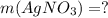 m(AgNO_{3})= ?