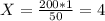 X=\frac{200*1}{50}=4