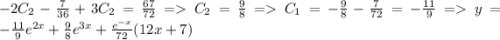 -2C_2-\frac{7}{36}+3C_2=\frac{67}{72} = C_2 = \frac{9}{8} = C_1 = -\frac{9}{8}-\frac{7}{72} = -\frac{11}{9} = y = -\frac{11}{9}e^{2x} + \frac{9}{8}e^{3x}+\frac{e^{-x}}{72}(12x+7)