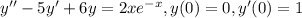 y''-5y'+6y=2xe^{-x}, y(0)=0, y'(0)=1