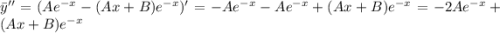 \bar y'' = (Ae^{-x}-(Ax+B)e^{-x})' = -Ae^{-x} - Ae^{-x} + (Ax+B)e^{-x} = -2Ae^{-x}+(Ax+B)e^{-x}