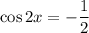 \cos2x=-\dfrac{1}{2}