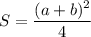 S=\dfrac{(a+b)^2}{4}