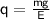 \sf{q = \frac{mg}{E} }