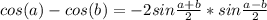 cos(a)-cos(b)=-2sin\frac{a+b}{2}*sin\frac{a-b}{2}