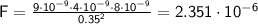 \sf{F = \frac{9 \cdot 10 {}^{ - 9} \cdot 4 \cdot 10 {}^{ - 9} \cdot 8 \cdot 10 {}^{ - 9} }{0.35 {}^{2} } = 2.351 \cdot 10 {}^{ - 6} }