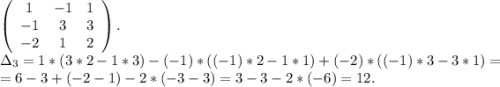 \left(\begin{array}{ccc}1&-1&1\\-1&3&3\\-2&1&2\end{array}\right).\\\Delta_3=1*(3*2-1*3)-(-1)*((-1)*2-1*1)+(-2)*((-1)*3-3*1)=\\=6-3+(-2-1)-2*(-3-3)=3-3-2*(-6)=12.