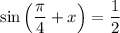 \sin \left(\dfrac{\pi}{4} + x \right) = \dfrac{1}{2}