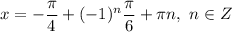 x = -\dfrac{\pi}{4} + (-1)^{n} \dfrac{\pi}{6} + \pi n, \ n \in Z