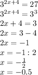 3^{2x+4}=27\\ 3^{2x+4}=3^{3}\\ 2x+4=3\\2x=3-4\\2x=-1\\ x=-1:2\\x=-\frac{1}{2}\\ x=-0.5