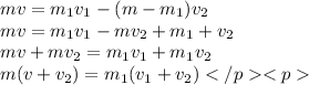 mv = m_{1}v_{1} - (m - m_{1})v_{2} \\ mv = m_{1}v_{1} - mv_{2} + m_{1} + v_{2} \\ mv +mv_{2} = m_{1}v_{1} + m_{1}v_{2} \\ m(v + v_{2}) = m_{1}(v_{1} + v_{2})