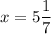 x = 5 \dfrac{1}{7}